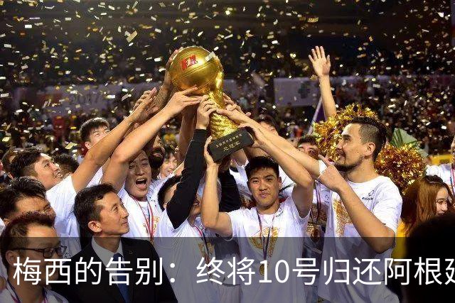 梅西的告别：终将10号归还阿根廷